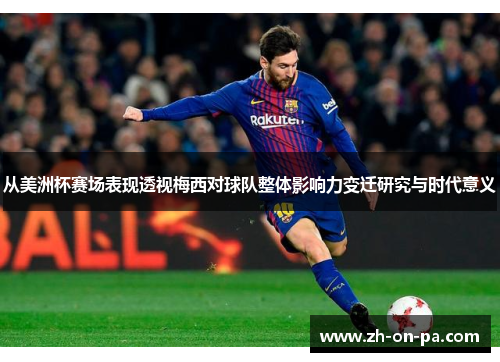 从美洲杯赛场表现透视梅西对球队整体影响力变迁研究与时代意义 从美洲杯赛场表现透视梅西对球队整体影响力变迁研究与时代意义