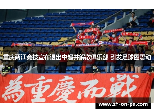 重庆两江竞技宣布退出中超并解散俱乐部 引发足球圈震动