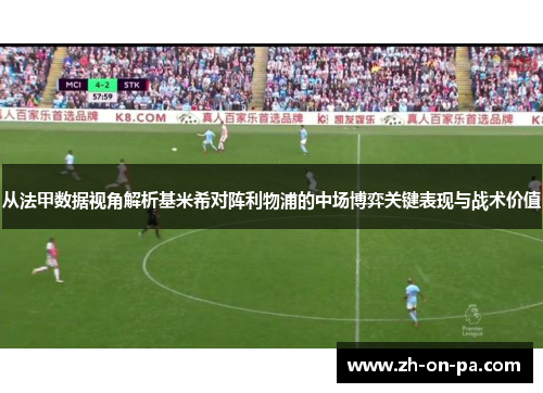 从法甲数据视角解析基米希对阵利物浦的中场博弈关键表现与战术价值