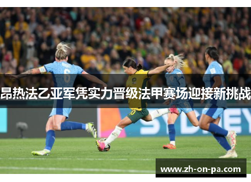 昂热法乙亚军凭实力晋级法甲赛场迎接新挑战 昂热法乙亚军凭实力晋级法甲赛场迎接新挑战